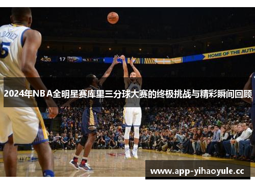 2024年NBA全明星赛库里三分球大赛的终极挑战与精彩瞬间回顾