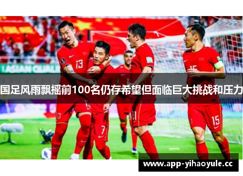 国足风雨飘摇前100名仍存希望但面临巨大挑战和压力