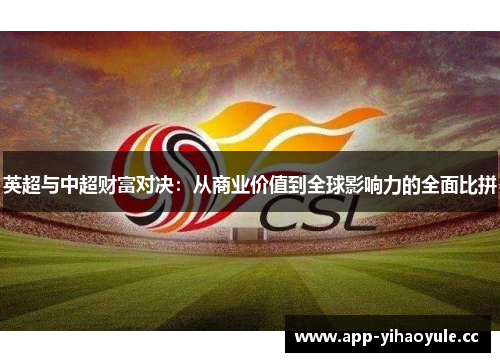 英超与中超财富对决:从商业价值到全球影响力的全面比拼 英超与中超财富对决:从商业价值到全球影响力的全面比拼