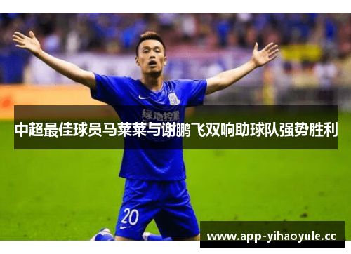 中超最佳球员马莱莱与谢鹏飞双响助球队强势胜利