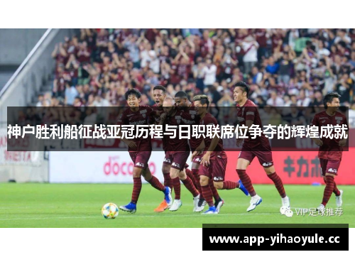 神户胜利船征战亚冠历程与日职联席位争夺的辉煌成就