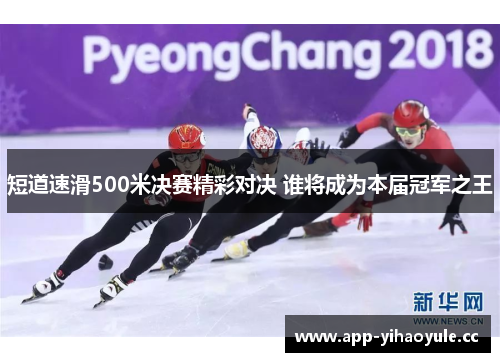短道速滑500米决赛精彩对决 谁将成为本届冠军之王