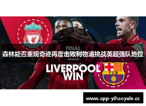 森林能否重现奇迹再度击败利物浦挑战英超强队地位 森林能否重现奇迹再度击败利物浦挑战英超强队地位
