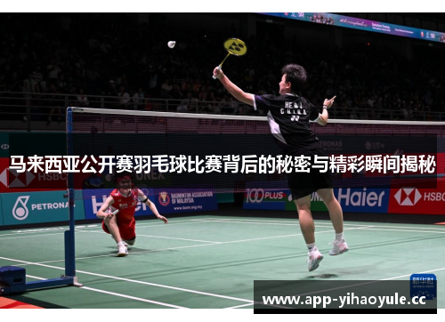 马来西亚公开赛羽毛球比赛背后的秘密与精彩瞬间揭秘 马来西亚公开赛羽毛球比赛背后的秘密与精彩瞬间揭秘
