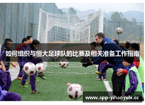 如何组织与恒大足球队的比赛及相关准备工作指南