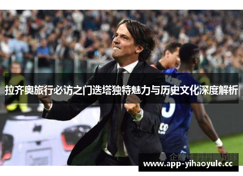 拉齐奥旅行必访之门迭塔独特魅力与历史文化深度解析